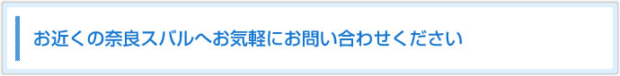 お近くの奈良スバルへお気軽にお問合わせください。